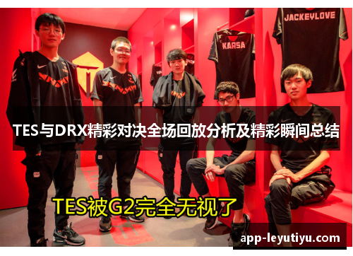 TES与DRX精彩对决全场回放分析及精彩瞬间总结