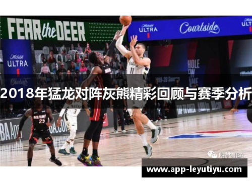 2018年猛龙对阵灰熊精彩回顾与赛季分析