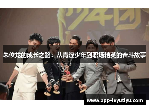 朱俊龙的成长之路：从青涩少年到职场精英的奋斗故事